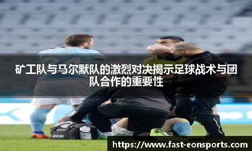 矿工队与马尔默队的激烈对决揭示足球战术与团队合作的重要性